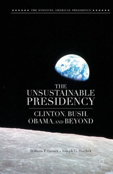 The Unsustainable Presidency: Clinton, Bush, Obama, And Beyond (The Evolving American Presidency)