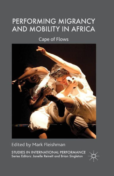 Performing Migrancy And Mobility In Africa: Cape Of Flows (Studies In International Performance)