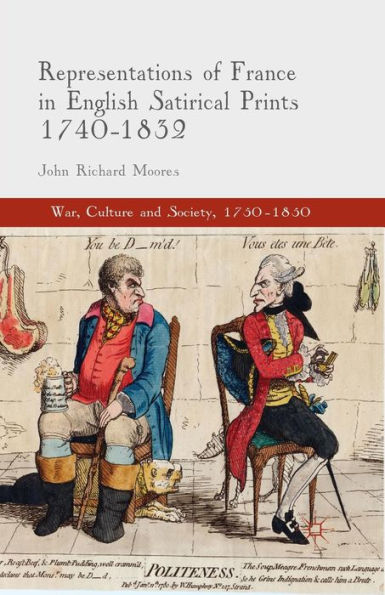 Representations Of France In English Satirical Prints 1740-1832 (War, Culture And Society, 1750?850)