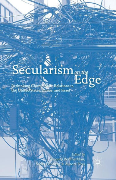 Secularism On The Edge: Rethinking Church-State Relations In The United States, France, And Israel