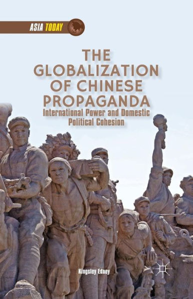The Globalization Of Chinese Propaganda: International Power And Domestic Political Cohesion (Asia Today)