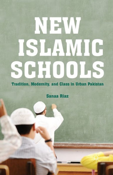 New Islamic Schools: Tradition, Modernity, And Class In Urban Pakistan