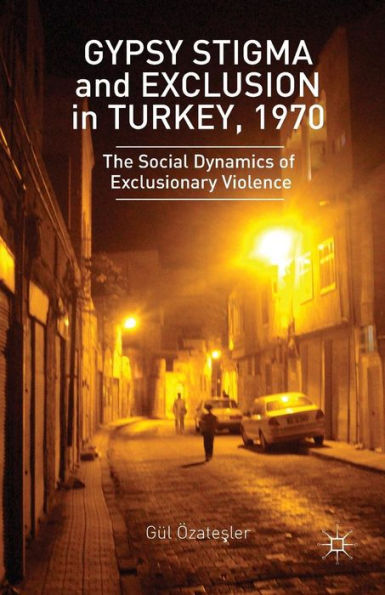 Gypsy Stigma And Exclusion In Turkey, 1970: The Social Dynamics Of Exclusionary Violence