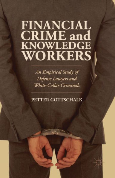 Financial Crime And Knowledge Workers: An Empirical Study Of Defense Lawyers And White-Collar Criminals