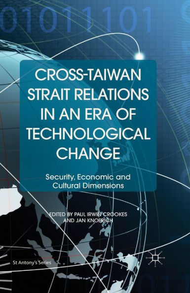 Cross-Taiwan Strait Relations In An Era Of Technological Change: Security, Economic And Cultural Dimensions (St Antony's Series)