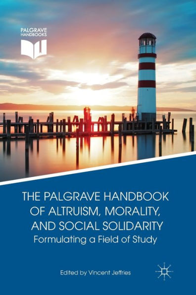 The Palgrave Handbook Of Altruism, Morality, And Social Solidarity: Formulating A Field Of Study