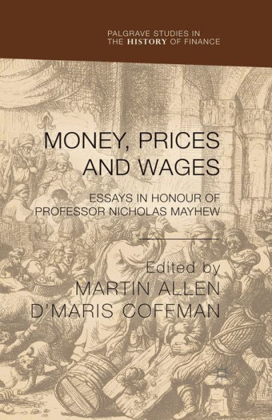 Money, Prices And Wages: Essays In Honour Of Professor Nicholas Mayhew (Palgrave Studies In The History Of Finance)