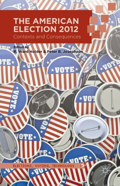 The American Election 2012: Contexts And Consequences (Elections, Voting, Technology)