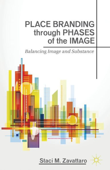 Place Branding Through Phases Of The Image: Balancing Image And Substance