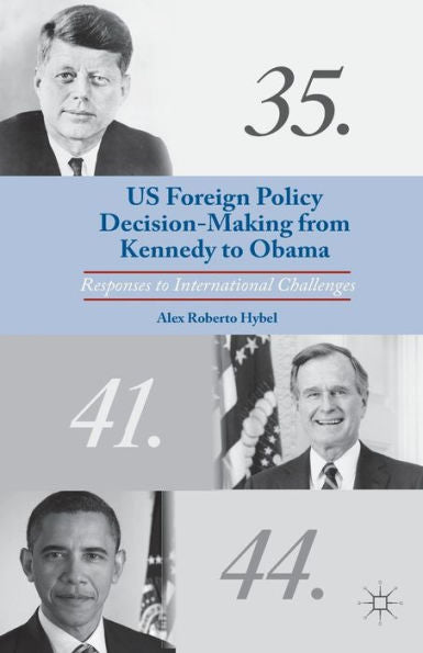Us Foreign Policy Decision-Making From Kennedy To Obama: Responses To International Challenges