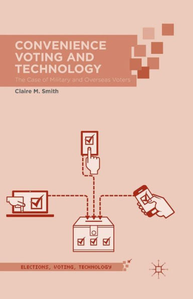 Convenience Voting And Technology: The Case Of Military And Overseas Voters (Elections, Voting, Technology)
