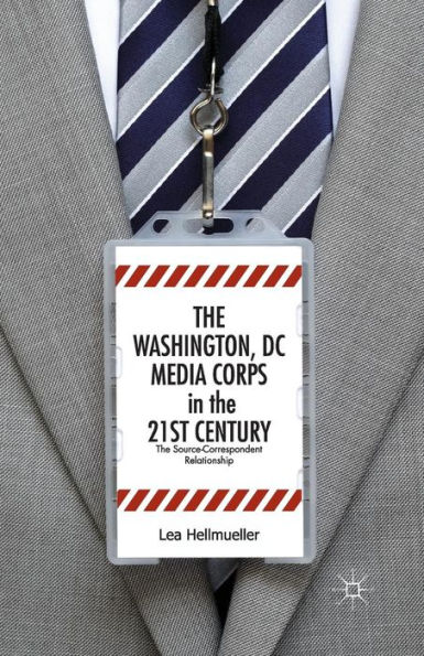 The Washington, Dc Media Corps In The 21St Century: The Source-Correspondent Relationship