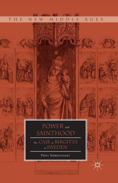 Power And Sainthood: The Case Of Birgitta Of Sweden (The New Middle Ages)