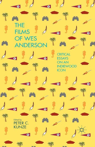 The Films Of Wes Anderson: Critical Essays On An Indiewood Icon