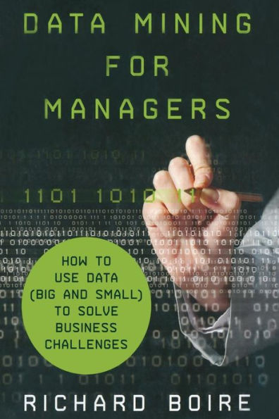 Data Mining For Managers: How To Use Data (Big And Small) To Solve Business Challenges