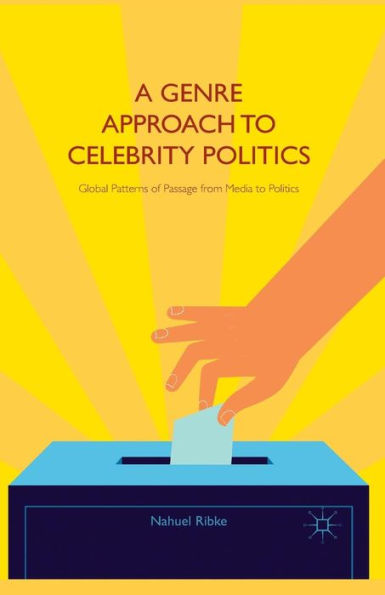 A Genre Approach To Celebrity Politics: Global Patterns Of Passage From Media To Politics