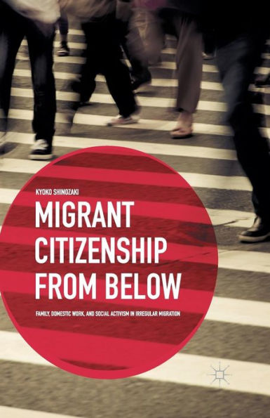 Migrant Citizenship From Below: Family, Domestic Work, And Social Activism In Irregular Migration