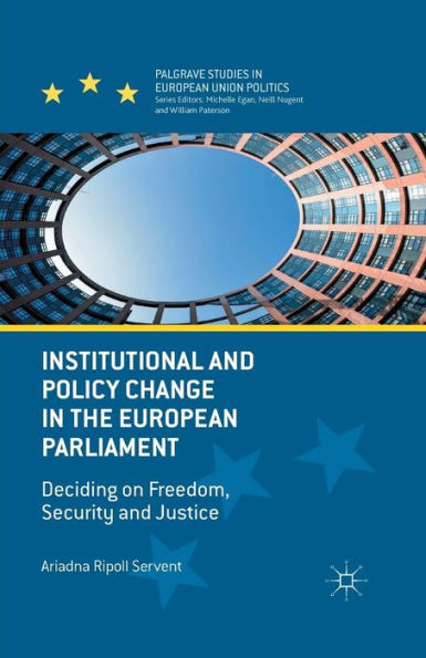 Institutional And Policy Change In The European Parliament: Deciding On Freedom, Security And Justice (Palgrave Studies In European Union Politics)