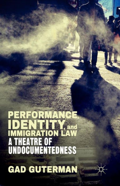 Performance, Identity, And Immigration Law: A Theatre Of Undocumentedness
