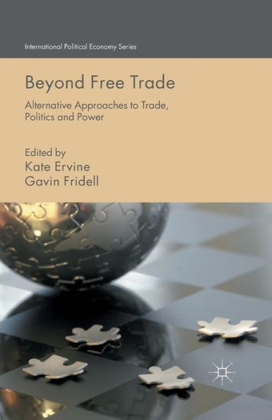 Beyond Free Trade: Alternative Approaches To Trade, Politics And Power (International Political Economy Series)