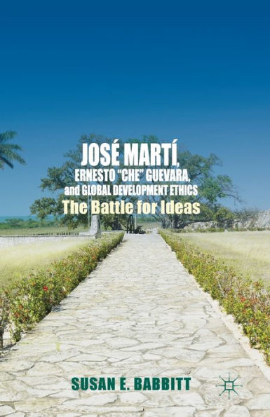 Jos?Mart? Ernesto ?he?Guevara, And Global Development Ethics: The Battle For Ideas