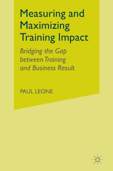 Measuring And Maximizing Training Impact: Bridging The Gap Between Training And Business Result