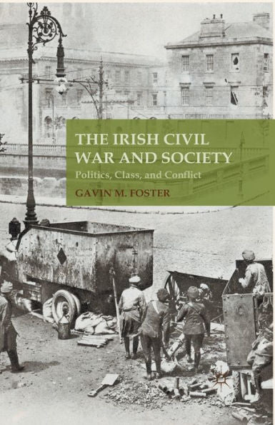 The Irish Civil War And Society: Politics, Class, And Conflict