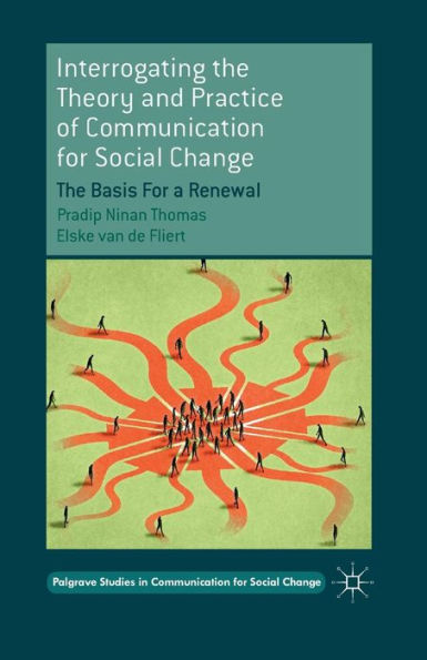 Interrogating The Theory And Practice Of Communication For Social Change: The Basis For A Renewal (Palgrave Studies In Communication For Social Change)