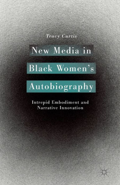 New Media In Black Women? Autobiography: Intrepid Embodiment And Narrative Innovation