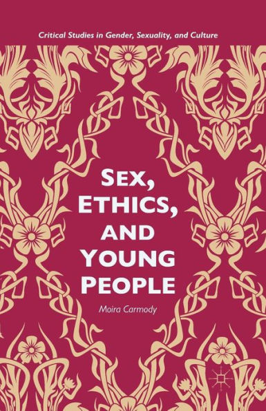 Sex, Ethics, And Young People (Critical Studies In Gender, Sexuality, And Culture)