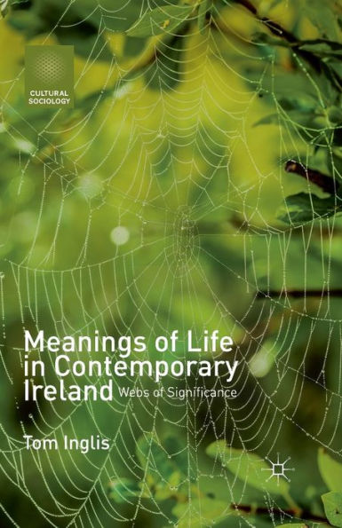 Meanings Of Life In Contemporary Ireland: Webs Of Significance (Cultural Sociology)