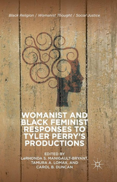 Womanist And Black Feminist Responses To Tyler Perry's Productions (Black Religion/Womanist Thought/Social Justice)