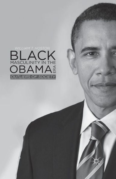 Black Masculinity In The Obama Era: Outliers Of Society