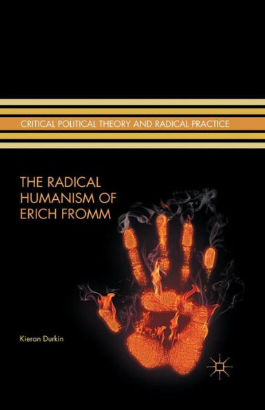 The Radical Humanism Of Erich Fromm (Critical Political Theory And Radical Practice)