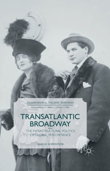 Transatlantic Broadway: The Infrastructural Politics Of Global Performance (Transnational Theatre Histories)