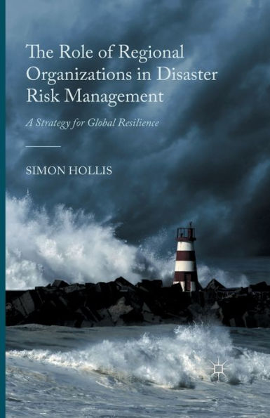 The Role Of Regional Organizations In Disaster Risk Management: A Strategy For Global Resilience