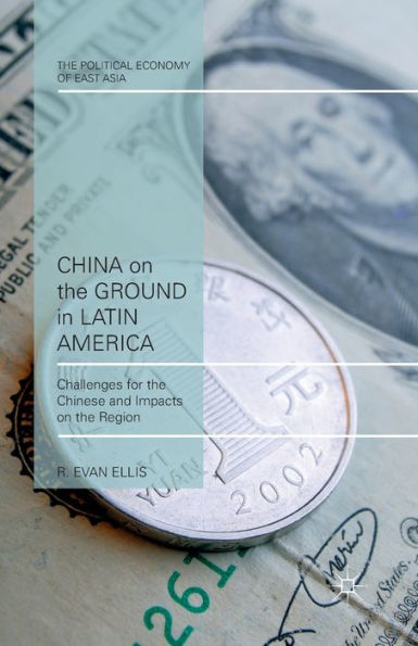 China On The Ground In Latin America: Challenges For The Chinese And Impacts On The Region (The Political Economy Of East Asia)