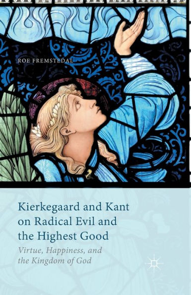 Kierkegaard And Kant On Radical Evil And The Highest Good: Virtue, Happiness, And The Kingdom Of God