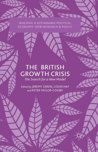 The British Growth Crisis: The Search For A New Model (Building A Sustainable Political Economy: Speri Research & Policy)
