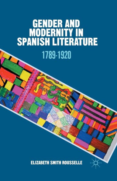Gender And Modernity In Spanish Literature: 1789-1920