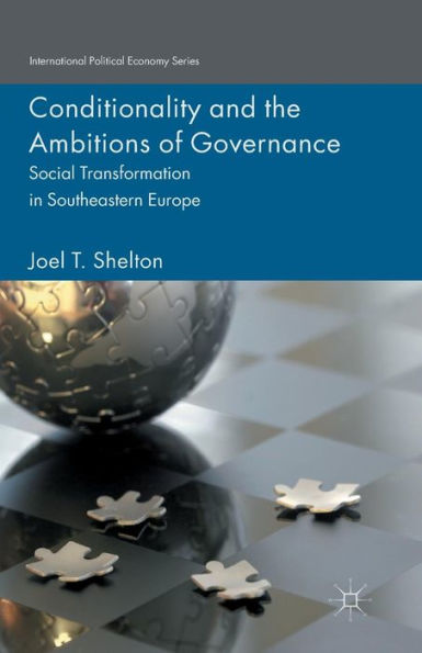 Conditionality And The Ambitions Of Governance: Social Transformation In Southeastern Europe (International Political Economy Series)