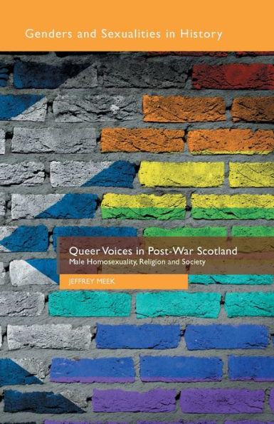 Queer Voices In Post-War Scotland: Male Homosexuality, Religion And Society (Genders And Sexualities In History)