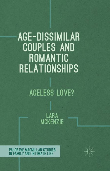 Age-Dissimilar Couples And Romantic Relationships: Ageless Love? (Palgrave Macmillan Studies In Family And Intimate Life)