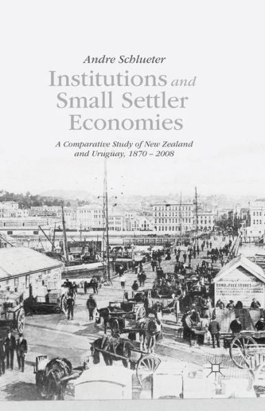 Institutions And Small Settler Economies: A Comparative Study Of New Zealand And Uruguay, 1870?008