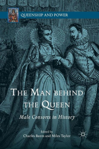 The Man Behind The Queen: Male Consorts In History (Queenship And Power)