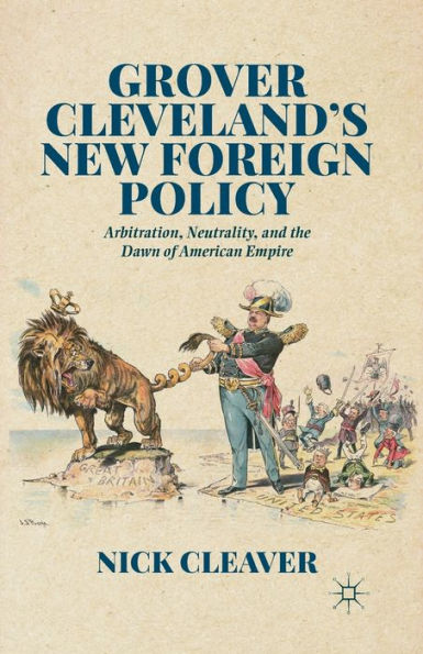 Grover Cleveland's New Foreign Policy: Arbitration, Neutrality, And The Dawn Of American Empire