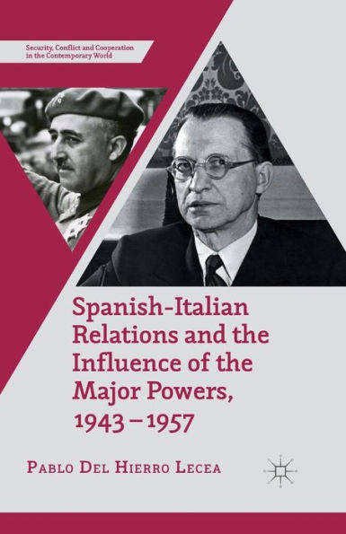 Spanish-Italian Relations And The Influence Of The Major Powers, 1943-1957 (Security, Conflict And Cooperation In The Contemporary World)