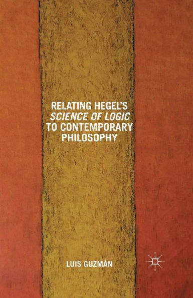 Relating Hegel's Science Of Logic To Contemporary Philosophy: Themes And Resonances