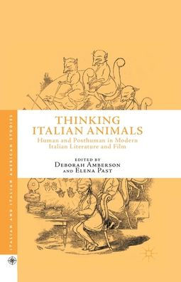 Thinking Italian Animals: Human And Posthuman In Modern Italian Literature And Film (Italian And Italian American Studies)