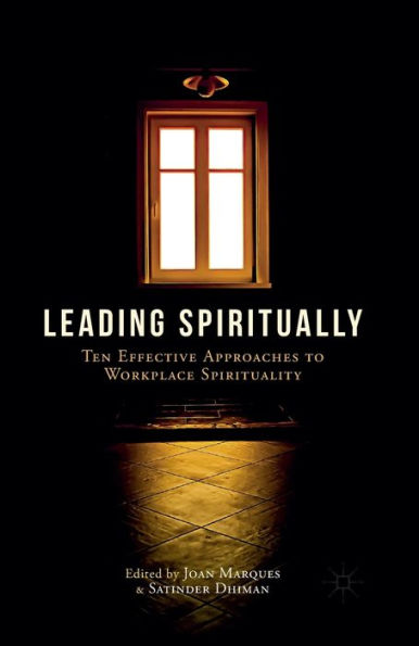 Leading Spiritually: Ten Effective Approaches To Workplace Spirituality